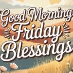 100+ Beautiful Good Morning Friday Blessings, Quotes, and Images to Inspire Your Day”