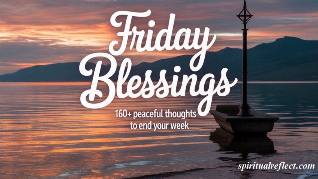 Friday Blessings: 160+ Peaceful Thoughts To End Your Week