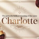 The Powerful Biblical Meaning of the Name CHARLOTTE