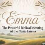 The Powerful Biblical Meaning of the Name EMMA