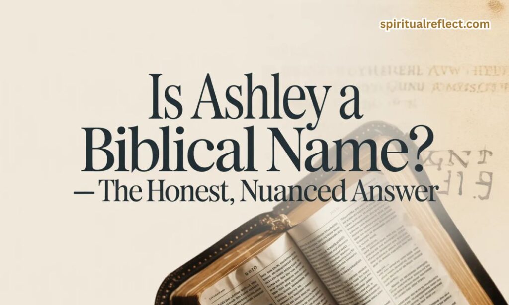 Is Ashley a Biblical Name? — The Honest, Nuanced Answer
