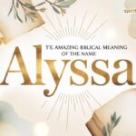The Amazing Biblical Meaning of the Name ALYSSA