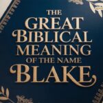 The Great Biblical Meaning of the Name BLAKE