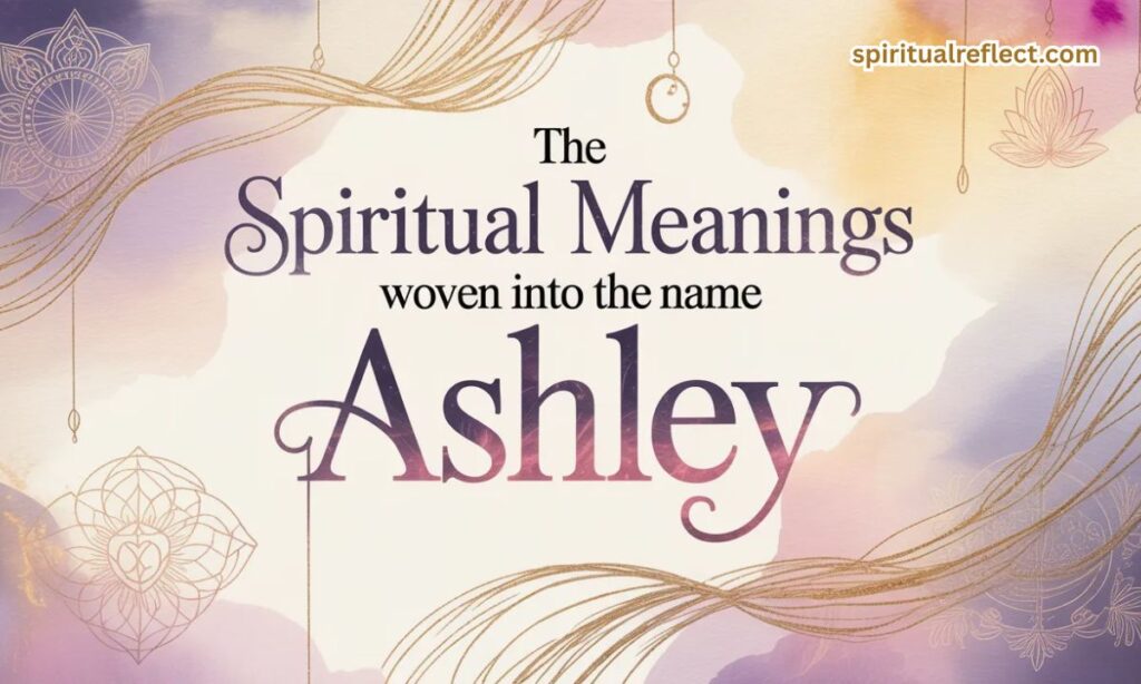 The Spiritual Meanings Woven Into the Name Ashley